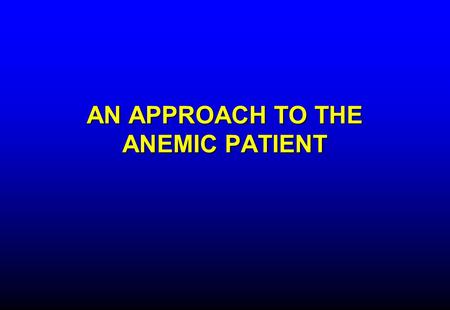 AN APPROACH TO THE ANEMIC PATIENT. Prevalence and causes of anemia world-wide Blood 2014;123:615 Us More common in women Iron deficiency most common cause.