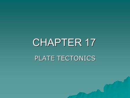 CHAPTER 17 PLATE TECTONICS. I. Continental Drift A. Theory 1. the continents are continually moving around the Earth 2. Caused by forces deep within the.