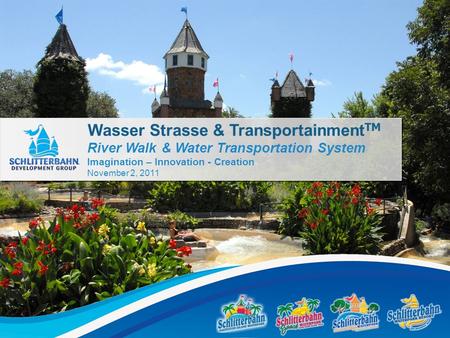 River Walk & Water Transportation System Imagination – Innovation - Creation November 2, 2011 Wasser Strasse & Transportainment TM.