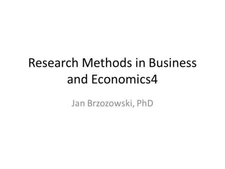 Research Methods in Business and Economics4 Jan Brzozowski, PhD.