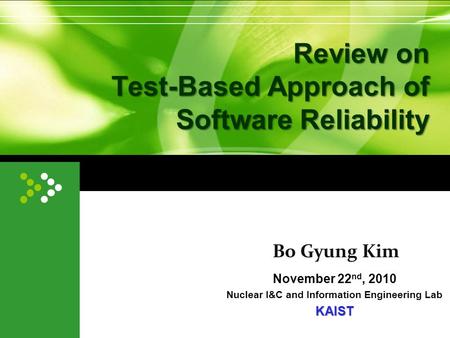 Review on Test-Based Approach of Software Reliability November 22 nd, 2010 Nuclear I&C and Information Engineering LabKAIST Bo Gyung Kim.