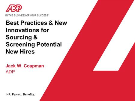 Best Practices & New Innovations for Sourcing & Screening Potential New Hires Jack W. Coapman ADP.