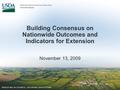 Building Consensus on Nationwide Outcomes and Indicators for Extension November 13, 2009.