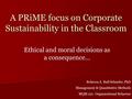 A PRiME focus on Corporate Sustainability in the Classroom Rebecca A. Bull Schaefer, PhD Management & Quantitative Methods MQM 221: Organizational Behavior.