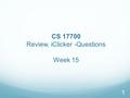 1 CS 17700 Review, iClicker -Questions Week 15. Announcements 2.