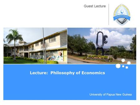 University of Papua New Guinea Guest Lecture Lecture: Philosophy of Economics.