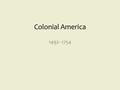 Colonial America 1492- 1754. I. First European Contact with Native Americans A.The Iroquois Confederacy 1.Political and linguistics differences hindered.