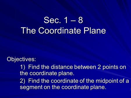 Sec. 1 – 8 The Coordinate Plane Objectives: 1) Find the distance between 2 points on the coordinate plane. 2) Find the coordinate of the midpoint of a.