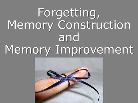 Forgetting, Memory Construction and Memory Improvement.