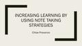 INCREASING LEARNING BY USING NOTE TAKING STRATEGIES Chloe Provance.