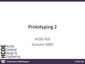 University of Washington HCDE 418 Prototyping 2 HCDE 418 Autumn 2009.