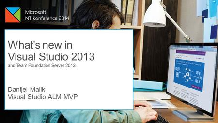 Danijel Malik Visual Studio ALM MVP What’s new in Visual Studio 2013 and Team Foundation Server 2013.