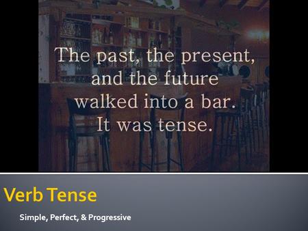 Simple, Perfect, & Progressive. Simple Present (base form or – s form)  General facts  College students often study late at night.  States of being.