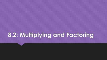 8.2: Multiplying and Factoring. Warm-up:  Greatest Common Factor (GCF)  The greatest factor that divides evenly into each term of an expression  Find.