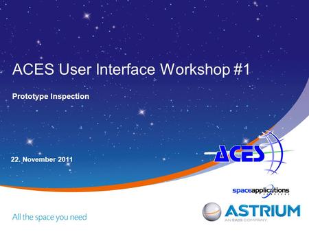 ACES User Interface Workshop #1 Prototype Inspection 22. November 2011.