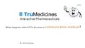 ≡ T ru Medicines Interactive Pharmaceuticals What happens when Pills become a communication medium ? By David Prokop.