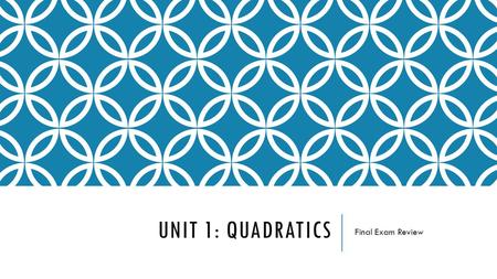 UNIT 1: QUADRATICS Final Exam Review. TOPICS TO COVER  GCF  Factoring  Solving Quadratic Equations  Graphing Quadratic Equations  Projectile Motion.