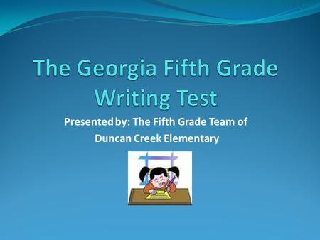 Presented by: The Fifth Grade Team of Duncan Creek Elementary.