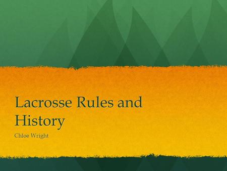 Lacrosse Rules and History Chloe Wright. Background Girls and boys lacrosse are two totally different sports. While both use a stick and a ball the rules.