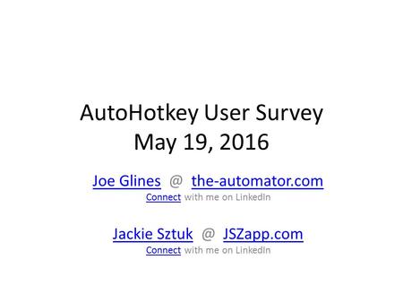 AutoHotkey User Survey May 19, 2016 Joe GlinesJoe the-automator.comthe-automator.com ConnectConnect with me on LinkedIn Jackie SztukJackie Sztuk.