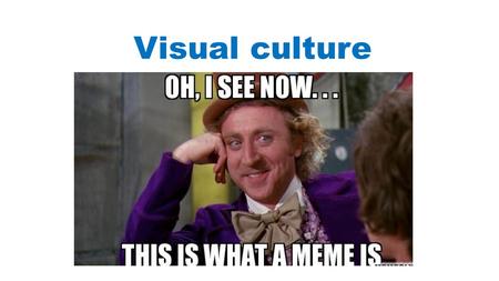 Visual culture. What is it? Visual culture would be the symbols and signs we encounter every day and the importance and interpretations that our collective.