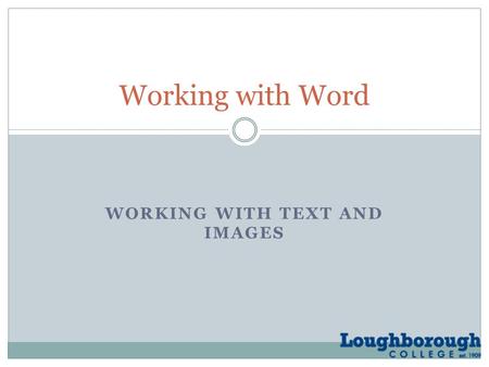 WORKING WITH TEXT AND IMAGES Working with Word. Working with text and images By the end of this lesson, you should be able to:  create and prepare text.