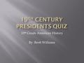 10 th Grade American History By: Brett Williams  For each question, click on the correct President’s name or Picture  If Incorrect, click the link.