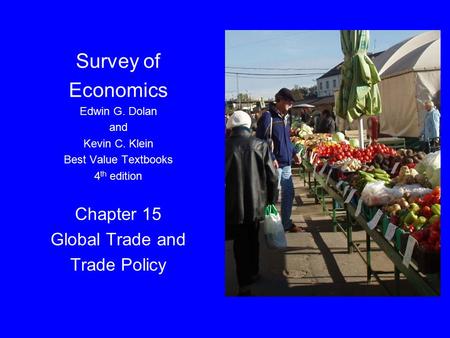 Dolan, Microeconomics 4e, Ch. 15 Survey of Economics Edwin G. Dolan and Kevin C. Klein Best Value Textbooks 4 th edition Chapter 15 Global Trade and Trade.