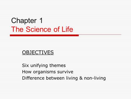 Chapter 1 The Science of Life OBJECTIVES Six unifying themes How organisms survive Difference between living & non-living.