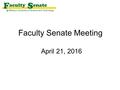 Faculty Senate Meeting April 21, 2016. Agenda I.Call to Order and Roll Call - M. Bruening, Secretary II. Approval of minutes III.Campus Reports and Responses.