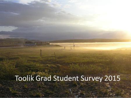 Toolik Grad Student Survey 2015. Thanks for your help! Chad, Justin, Jeb, Glenn, Joe, Molly, Travis, Brie, Seth, Randy, Jason, Pete, Brad were all mentioned.