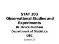 STAT 203 Observational Studies and Experiments Dr. Bruce Dunham Department of Statistics UBC Lecture 20.