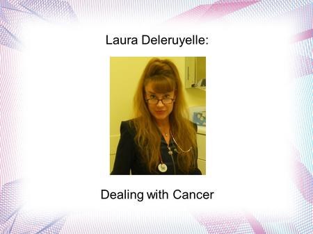 Laura Deleruyelle: Dealing with Cancer. Laura Deleruyelle is a nurse who holds an advanced degree. She is an avid supporter of cancer research and works.