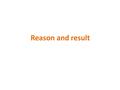 Reason and result. We use because, as and since when we want to explain the reason for something. As and since are more common in formal speech and writing.