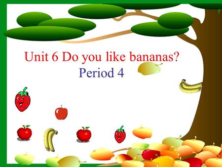 Unit 6 Do you like bananas? Period 4 breakfast dinner lunch.