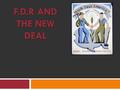 F.D.R AND THE NEW DEAL. Warm-Up “’And then the Depression came.’ This familiar lament more than distinguished one decade from another. Within its meaning.