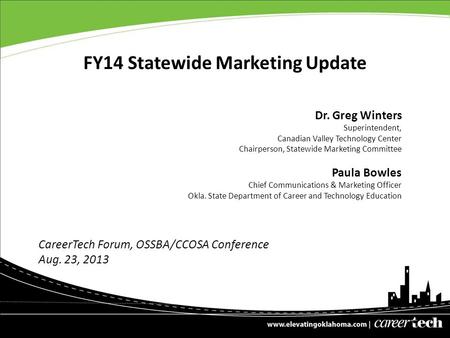 FY14 Statewide Marketing Update CareerTech Forum, OSSBA/CCOSA Conference Aug. 23, 2013 Dr. Greg Winters Superintendent, Canadian Valley Technology Center.