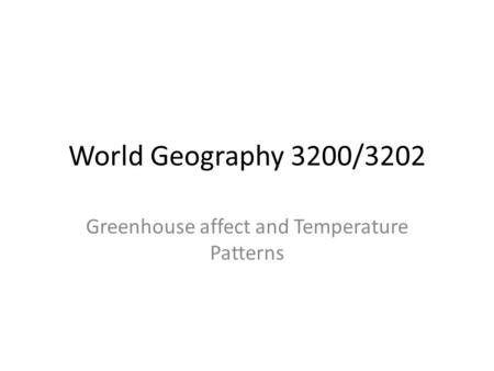 World Geography 3200/3202 Greenhouse affect and Temperature Patterns.