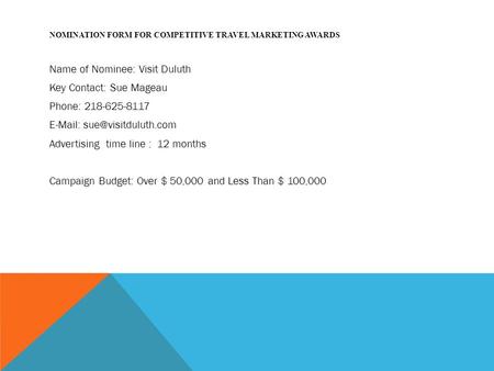 NOMINATION FORM FOR COMPETITIVE TRAVEL MARKETING AWARDS Name of Nominee: Visit Duluth Key Contact: Sue Mageau Phone: 218-625-8117