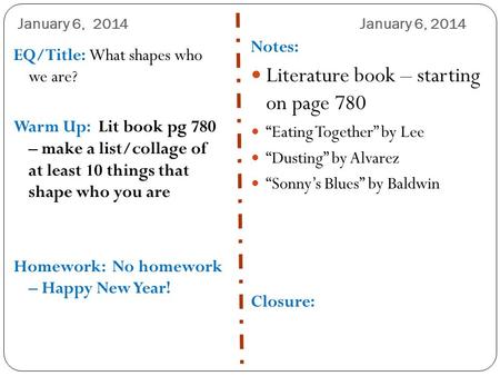 January 6, 2014 EQ/Title: What shapes who we are? Warm Up: Lit book pg 780 – make a list/collage of at least 10 things that shape who you are Homework: