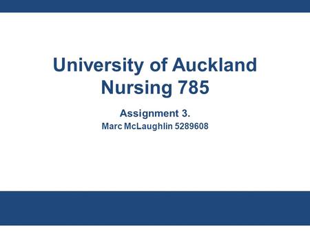 University of Auckland Nursing 785 Assignment 3. Marc McLaughlin 5289608.