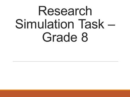 Research Simulation Task – Grade 8. Research Simulation Task The research simulation task is a challenging task for the following reasons: You will have.