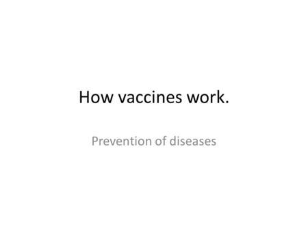 How vaccines work. Prevention of diseases. Your Immune System (lymphatic system) It is always better to prevent a disease than to treat it after it occurs.