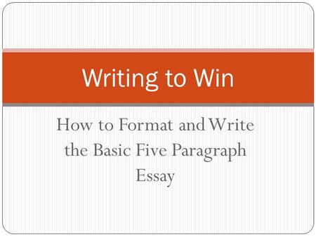 How to Format and Write the Basic Five Paragraph Essay Writing to Win.