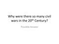 Why were there so many civil wars in the 20 th Century? Possible Answer.