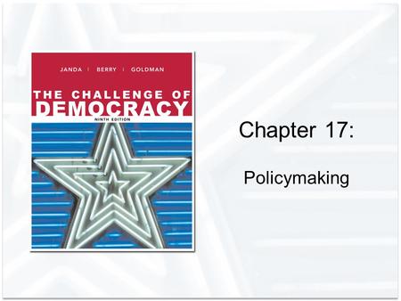 Chapter 17: Policymaking. Copyright © Houghton Mifflin Company. All rights reserved.17 | 2 Government Purposes and Public Policies Public policy: a general.