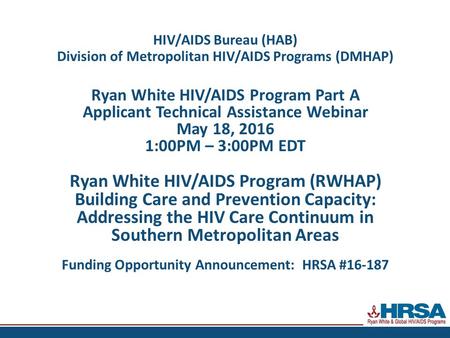 HIV/AIDS Bureau (HAB) Division of Metropolitan HIV/AIDS Programs (DMHAP) Ryan White HIV/AIDS Program Part A Applicant Technical Assistance Webinar May.