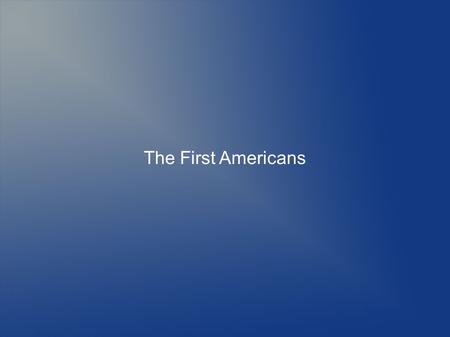 The First Americans. The Ice Age Ends Wisconsian Glaciation 25,000 years ago the ice receded Bering Land Bridge Nomadic Hunters.