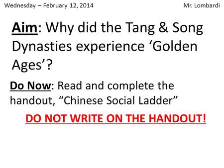 Aim: Why did the Tang & Song Dynasties experience ‘Golden Ages’? Do Now: Read and complete the handout, “Chinese Social Ladder” DO NOT WRITE ON THE HANDOUT!