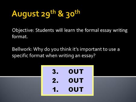 Objective: Students will learn the formal essay writing format. Bellwork: Why do you think it’s important to use a specific format when writing an essay?